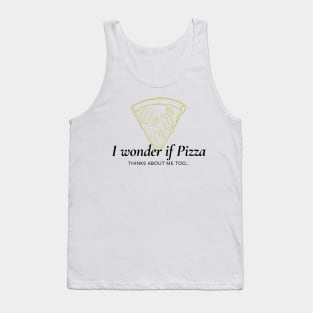 I wonder if pizza thinks about me too Tank Top